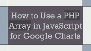 How to Use a PHP Array in JavaScript for Google Charts