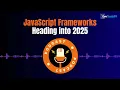 JavaScript Frameworks Heading into 2025