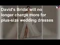 David s Bridal will no longer charge more for plus-size wedding dresses