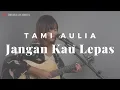 Download Lagu Jangan Kau Lepas Alexa ( Tami Aulia Cover )