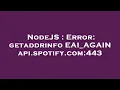 NodeJS Error getaddrinfo EAI - AGAIN api spotify com 443