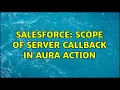 Salesforce Scope of server callback in aura action
