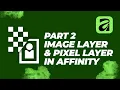 What s the DIFFERENCE between Image Layer Pixel Layer in Affinity 3 Part 2