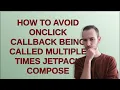 How to Avoid onClick callback being called multiple times Jetpack Compose