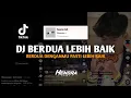 Download Lagu DJ BERDUA LEBIH BAIK || berdua denganmu pasti lebih baik VIRAL 2023~