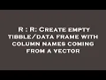 R R Create empty frame with column names coming from a vector