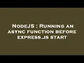 NodeJS Running an async function before express js start