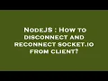 NodeJS How to disconnect and reconnect socket io from client