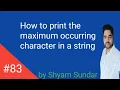 How to print the maximum occurring character in a string Shyam Sundar
