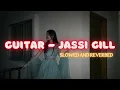 Guitar Sikhda ( Slowed & Reverbed ) | Jassi Gill | B Prakk | | Jaani |