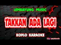 Download Lagu TAKKAN ADA LAGI KARAOKE - Lembayung Music @koplokaraooke