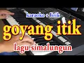 Download Lagu GOYANG ITIK [KARAOKE] LAGU SIMALUNGUN