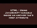 HTML Using JavaScript variable inside an anchor tag s href attribute