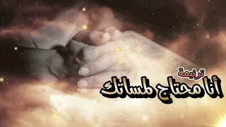 ترنيمة انا محتاج لمساتك دندنها
