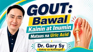GOUT: Bawal Kainin at Inumin - Dr. Gary Sy