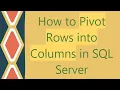 How to Pivot Rows into Columns in SQL Server