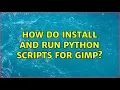 How do Install and run python scripts for GIMP
