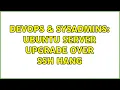 DevOps SysAdmins Ubuntu Server upgrade over SSH hang 3 Solutions