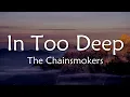 Download Lagu The Chainsmokers - In Too Deep (Lyrics)