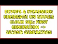 DevOps SysAdmins Hibernate on Google Cloud SQL First generation - Second generation