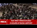 TSA wait times at Bush Airport exceeds 4 hours on Monday