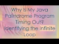 Why Is My Java Palindrome Program Timing Out Identifying the Infinite Loop