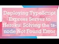 Deploying TypeScript Express Server to Heroku Solving the ts-node Not Found Error