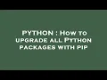 PYTHON How to upgrade all Python packages with pip