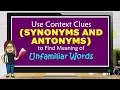 USE CONTEXT CLUES SYNONYMS AND ANTONYMS TO FIND MEANING OF UNFAMILIAR WORDS