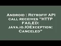 Android Retrofit API call receives HTTP FAILED java io IOException Canceled