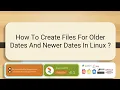 How To Create Files For Older Dates And Newer Dates In Linux