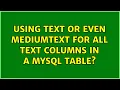 Using TEXT or even MEDIUMTEXT for all text columns in a MySQL table