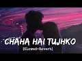 Download Lagu Chaha Hai Tujhko - Female Version | Slowed And Reverb | Debolinaa Nandy | Lofi Mix | Lofi Vibes