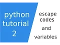 python tutorial 2 escape codes and variables