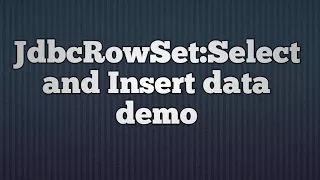36 JdbcRowSet Select and Insert data demo