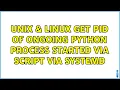 Unix Linux Get PID of ongoing Python process started via script via systemd 2 Solutions