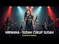 Lagu NIRWANA - SUDAH CUKUP SUDAH | COVER ROCK VERSION