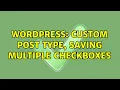 Wordpress Custom Post Type Saving Multiple Checkboxes 2 Solutions