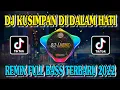 DJ KUSIMPAN DI DALAM HATI REMIX FULL BASS TERBARU 2022 VIRAL TIKTOK