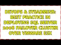 DevOps SysAdmins Best practice in deploying SQL Server 2008 failover cluster over VMware ESX