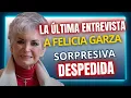 La última ENTREVISTA a FELICIA GARZA