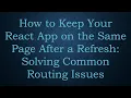 How to Keep Your React App on the Same Page After a Refresh Solving Common Routing Issues
