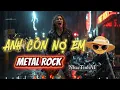 Download Lagu Anh Còn Nợ Em (COVER ) Metal Rock -Tác Giả : Anh Bằng