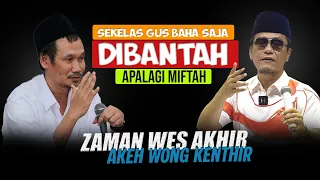 SEKELAS GUS BAHA SAJA DIBANTAH ,APALAGI MIFTAH !!