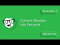 problem 3 Convert Minutes into Seconds