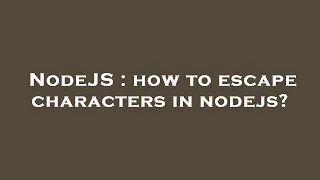 NodeJS how to escape characters in nodejs