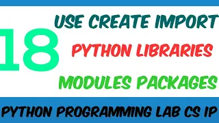Program 18 - Using python libraries Create import python libraries package modules built in func