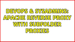DevOps SysAdmins Apache Reverse Proxy with Subfolder Proxies