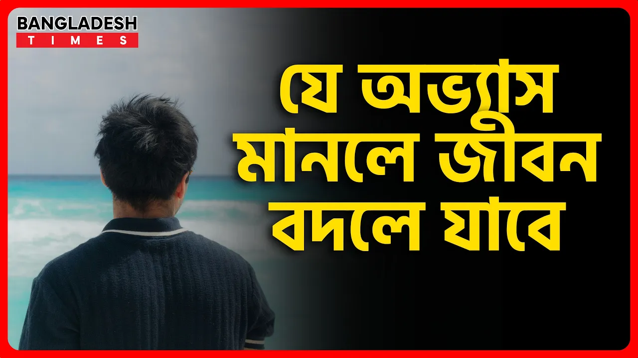 যে অভ্যাস মানলে জীবন বদলে যাবে