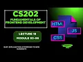 CS202 Short Lectures Lecture 18 Module 93-96 Fundamentals of Front End Development